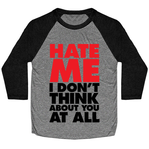 Hate Me, I Don't Think About You At All Baseball Tee