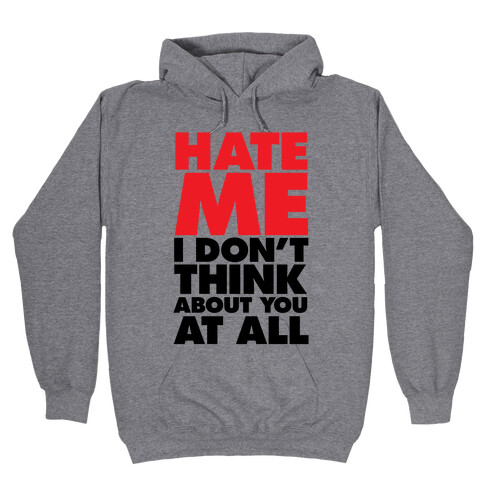 Hate Me, I Don't Think About You At All Hooded Sweatshirt