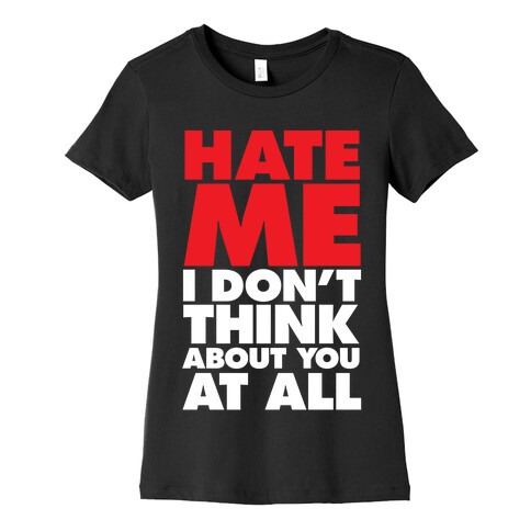 Hate Me, I Don't Think About You At All Womens T-Shirt