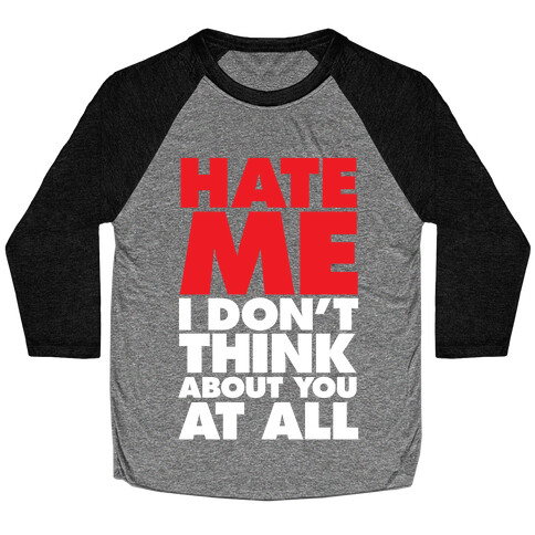 Hate Me, I Don't Think About You At All Baseball Tee