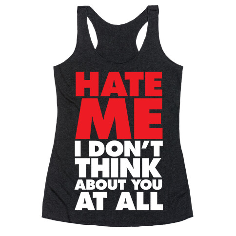 Hate Me, I Don't Think About You At All Racerback Tank Top