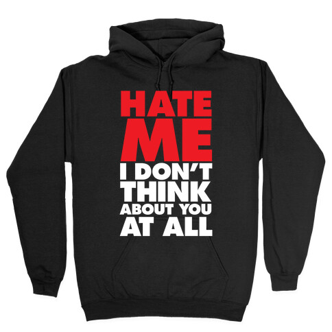 Hate Me, I Don't Think About You At All Hooded Sweatshirt