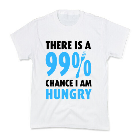 There is a 99% Chance I am Hungry Kids T-Shirt