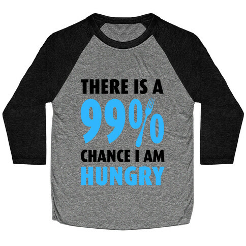 There is a 99% Chance I am Hungry Baseball Tee