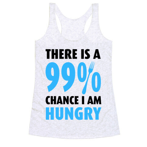 There is a 99% Chance I am Hungry Racerback Tank Top