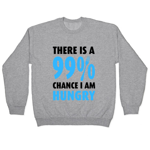 There is a 99% Chance I am Hungry Pullover