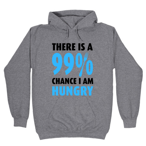 There is a 99% Chance I am Hungry Hooded Sweatshirt