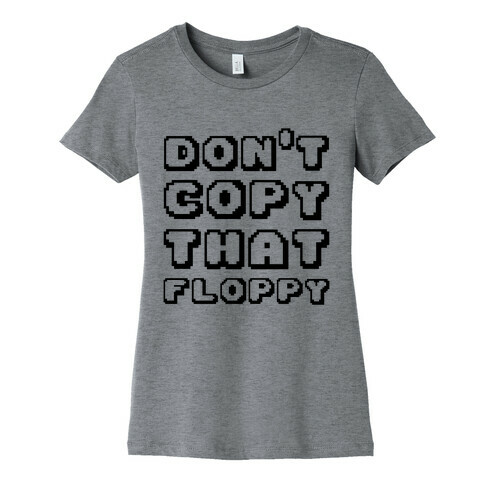 Don't Copy That Floppy Womens T-Shirt