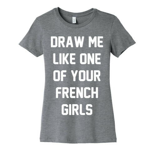 Draw Me Like One of Your French Girls Womens T-Shirt