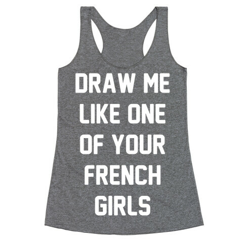 Draw Me Like One of Your French Girls Racerback Tank Top