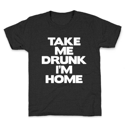 Take Me Drunk I'm Home Kids T-Shirt