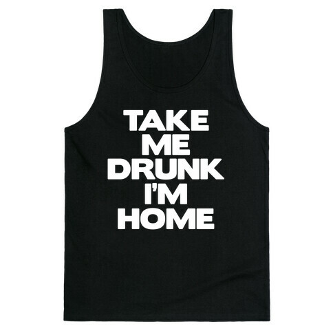 Take Me Drunk I'm Home Tank Top