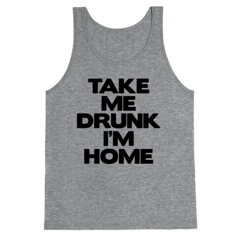 Take Me Drunk I'm Home Tank Top