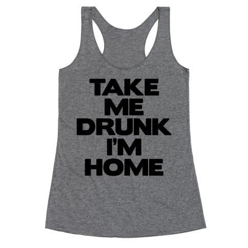 Take Me Drunk I'm Home Racerback Tank Top