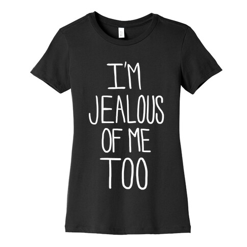 I'm Jealous of me Too Womens T-Shirt