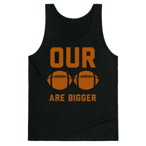 Our Footballs Are Bigger Tank Top