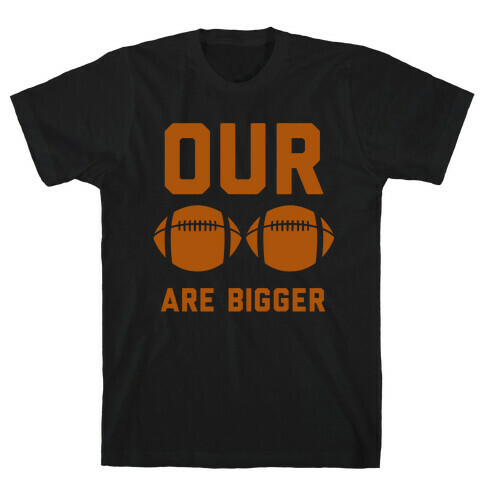Our Footballs Are Bigger T-Shirt
