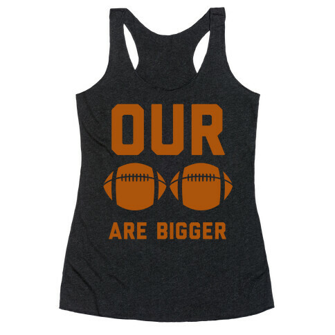 Our Footballs Are Bigger Racerback Tank Top