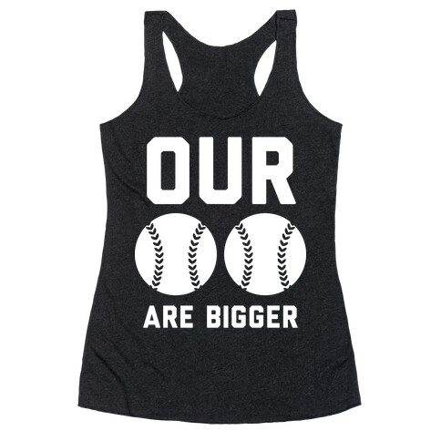 Our Baseballs Are Bigger Racerback Tank Top