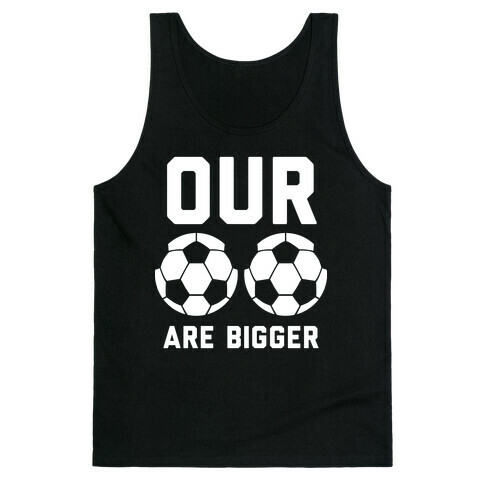Our Soccer Balls Are Bigger Tank Top
