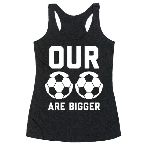 Our Soccer Balls Are Bigger Racerback Tank Top