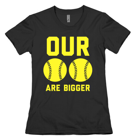 Our Softballs Are Bigger Womens T-Shirt