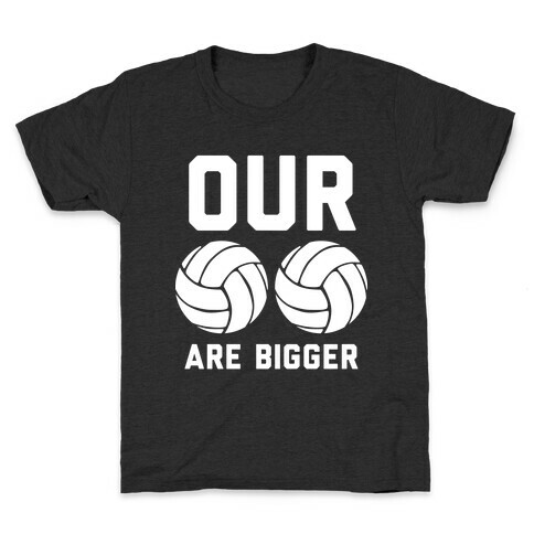 Our Volleyballs Are Bigger Kids T-Shirt