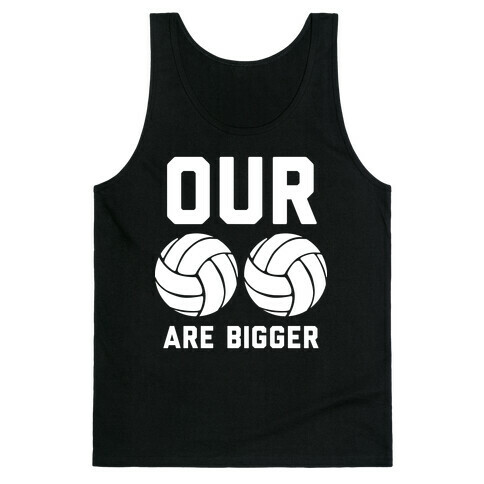 Our Volleyballs Are Bigger Tank Top