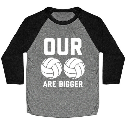 Our Volleyballs Are Bigger Baseball Tee