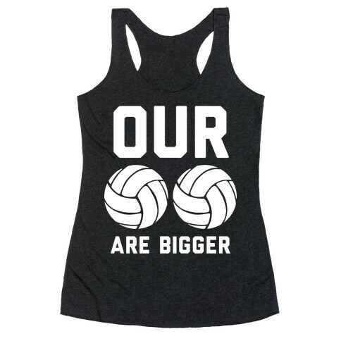 Our Volleyballs Are Bigger Racerback Tank Top