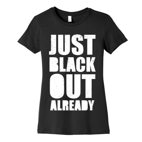 Just Black Out Already (White Ink) Womens T-Shirt