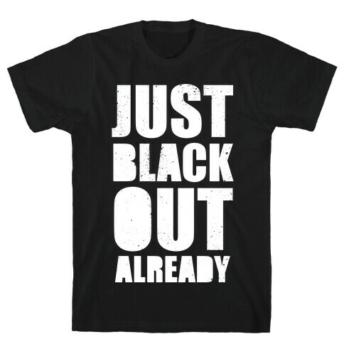 Just Black Out Already (White Ink) T-Shirt