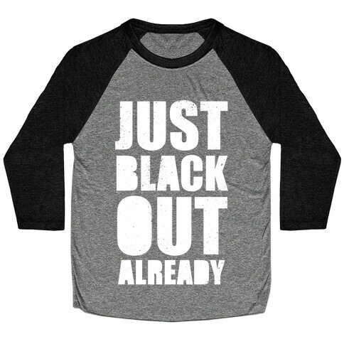 Just Black Out Already (White Ink) Baseball Tee