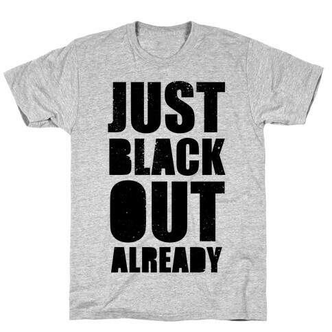 Just Black Out Already T-Shirt