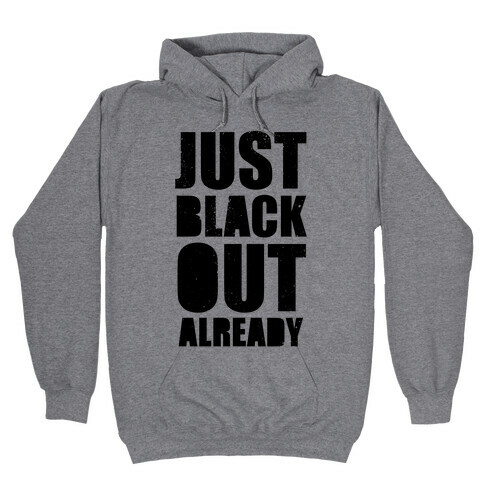 Just Black Out Already Hooded Sweatshirt