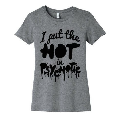 I Put The Hot In Psychotic  Womens T-Shirt