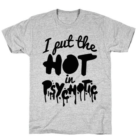 I Put The Hot In Psychotic  T-Shirt