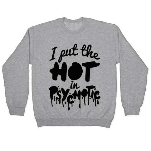 I Put The Hot In Psychotic  Pullover