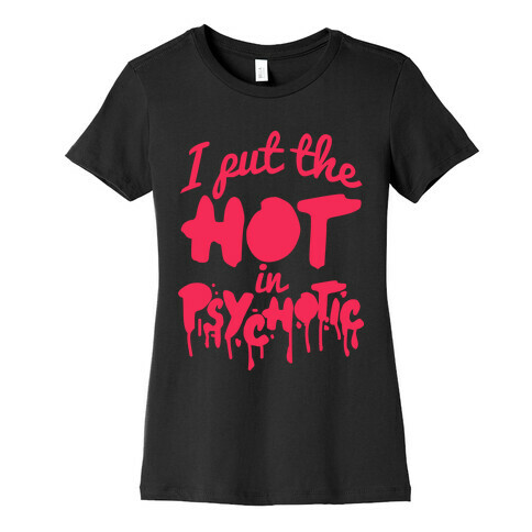 I Put The Hot In Psychotic  Womens T-Shirt