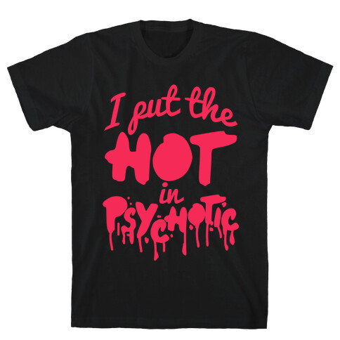 I Put The Hot In Psychotic  T-Shirt