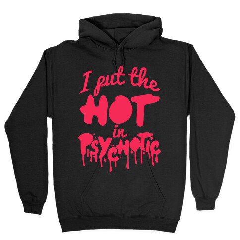 I Put The Hot In Psychotic  Hooded Sweatshirt
