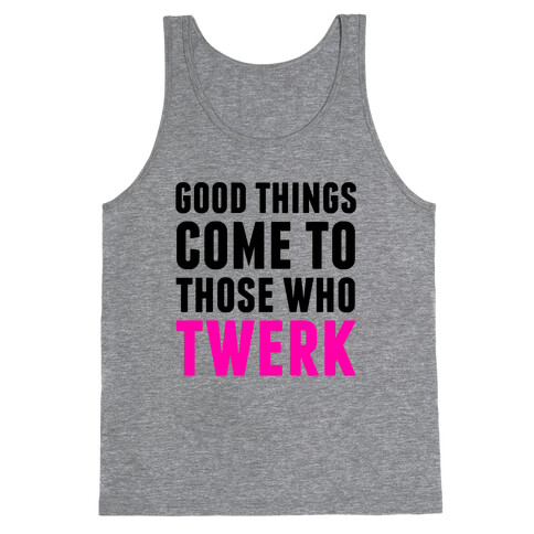 Good Things Come To Those Who Twerk Tank Top