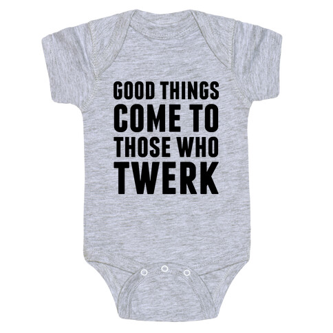 Good Things Come To Those Who Twerk Baby One-Piece