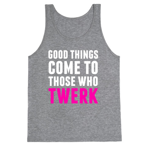 Good Things Come To Those Who Twerk Tank Top