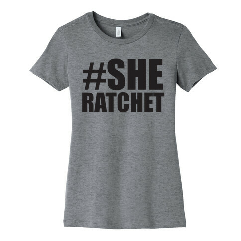 She Ratchet Womens T-Shirt