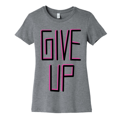 Give Up Womens T-Shirt