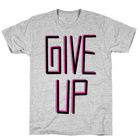 Give Up T-Shirt