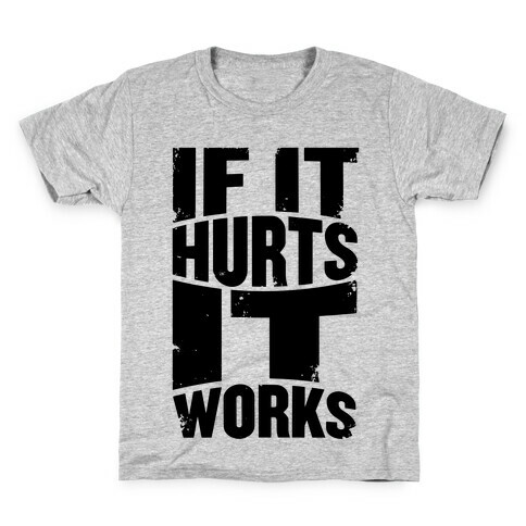 If It Hurts, It Works Kids T-Shirt