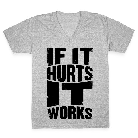 If It Hurts, It Works V-Neck Tee Shirt