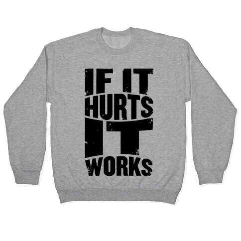 If It Hurts, It Works Pullover